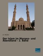 Der Islam im Morgen- und Abendland - 2. Band di A. Müller edito da Fachbuchverlag Dresden