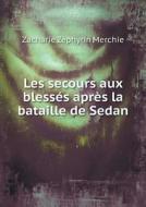 Les Secours Aux Blesses Apres La Bataille De Sedan di Zacharie Zephyrin Merchie edito da Book On Demand Ltd.