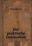 Der Praktische Gemusebau di Rudolf Kull edito da Book On Demand Ltd.