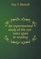 An Experimental Study Of The Eye-voice Span In Reading di Guy T Buswell edito da Book On Demand Ltd.