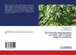 Eco-friendly Management of castor wilt in South Gujarat condition di Bipinchandra Vahunia, Pushpendra Singh, Patel Umaben Thakorbhai edito da LAP Lambert Academic Publishing