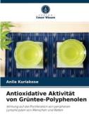 Antioxidative Aktivität von Grüntee-Polyphenolen di Anila Kuriakose edito da Verlag Unser Wissen