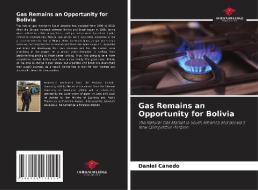 Gas Remains an Opportunity for Bolivia di Daniel Canedo edito da Our Knowledge Publishing