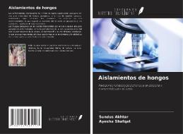 Aislamientos de hongos di Sundus Akhtar, Ayesha Shafqat edito da Ediciones Nuestro Conocimiento