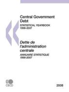 Central Government Debt: Statistical Yearbook 1998-2007, 2008 Edition di Bernan edito da Organization for Economic Cooperation & Devel