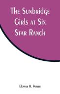 The Sunbridge Girls at Six Star Ranch di Eleanor H. Porter edito da Alpha Editions