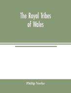 The royal tribes of Wales di Philip Yorke edito da Alpha Editions