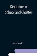 Discipline in School and Cloister di Jacobus X edito da Alpha Editions
