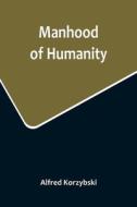 Manhood of Humanity di Alfred Korzybski edito da Alpha Editions