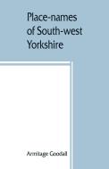 Place-names of South-west Yorkshire di Armitage Goodall edito da Alpha Editions
