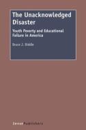 The Unacknowledged Disaster: Youth Poverty and Educational Failure in America di Bruce Biddle edito da SENSE PUBL