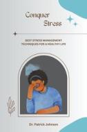 Conquer Stress - Best Stress Management Techniques for a Healthy Life di Patrick Johnson edito da Dr. Patrick Johnson