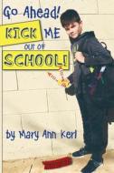Go Ahead! Kick Me Out of School! di Mary Ann Kerl edito da BOOKBABY