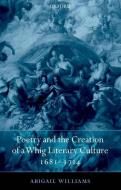 Poetry and the Creation of a Whig Literary Culture 1681-1714 di Abigail Williams edito da OXFORD UNIV PR