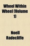 Wheel Within Wheel (volume 1) di Noell Radecliffe edito da General Books Llc