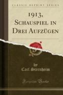 1913, Schauspiel in Drei Aufzugen (Classic Reprint) di Carl Sternheim edito da Forgotten Books