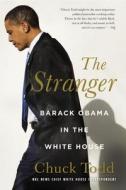 The Stranger: Barack Obama in the White House di Chuck Todd edito da LITTLE BROWN & CO