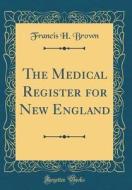 The Medical Register for New England (Classic Reprint) di Francis H. Brown edito da Forgotten Books