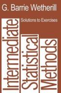 Solutions to Exercises in Intermediate Statistical Methods di G. Barrie Wetherill edito da Springer Netherlands