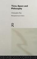 Time, Space and Philosophy di Christopher Ray edito da Taylor & Francis Ltd