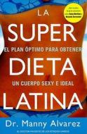 La Super Dieta Latina: El Plan Optimo Para Obtener un Cuerpo Sexy E Ideal = The Hot Latin Diet di Manny Alvarez edito da Celebra Trade