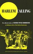 Harlem Calling: The Collected Stories of George Wylie Henderson di George Wylie Henderson edito da UNIV OF MICHIGAN PR