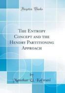 The Entropy Concept and the Hendry Partitioning Approach (Classic Reprint) di Manohar U. Kalwani edito da Forgotten Books