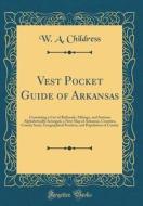 Vest Pocket Guide of Arkansas: Containing a List of Railroads, Mileage, and Stations Alphabetically Arranged, a New Map of Arkansas, Counties, County di W. A. Childress edito da Forgotten Books
