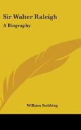 Sir Walter Raleigh: A Biography di WILLIAM STEBBING edito da Kessinger Publishing