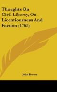 Thoughts On Civil Liberty, On Licentiousness And Faction (1765) di John Brown edito da Kessinger Publishing, Llc