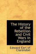 The History Of The Rebellion And Civil Wars In England di Edward Earl of Clarendon edito da Bibliolife