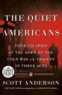 The Quiet Americans: Four CIA Spies at the Dawn of the Cold War -- A Tragedy in Three Acts di Scott Anderson edito da RANDOM HOUSE LARGE PRINT