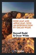 Rose Leaf and Apple Leaf; With an Introduction by Oscar Wilde di Rennell Rodd, Oscar Wilde edito da LIGHTNING SOURCE INC