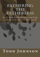 Fathering the Fatherless di Todd Richard Johnson edito da todd johnson