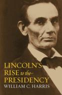 Harris, W:  Lincoln's Rise to the Presidency di William C. Harris edito da University Press of Kansas