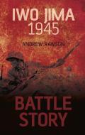 Battle Story: Iwo Jima 1945 di Andrew Rawson edito da The History Press Ltd