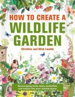 How To Create A Wildlife Garden di Mick Lavelle edito da Anness Publishing