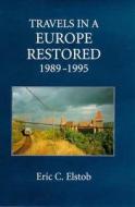 Travels in a Europe Restored - 1989-1995 di Eric C. Elstob edito da Boydell Press