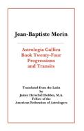 Astrologia Gallica Book 24: Progressions and Transits di Jean Baptiste Morin edito da AMER FEDERATION OF ASTROLOGY