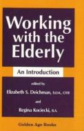 Working With The Elderly di Elizabeth S. Deichman, Regina Kociecki edito da Prometheus Books