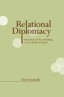Relational Diplomacy: Innovations in Peacebuilding: A Case Study of Cyprus di David Santulli edito da Arlington Street Press