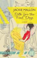 Silk for the Feed Dogs di Jackie Mallon edito da Betimes Books