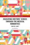 Educating Doctors' Senses Through The Medical Humanities di Alan Bleakley edito da Taylor & Francis Ltd