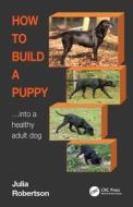 How To Build A Puppy di Julia Robertson edito da Taylor & Francis Ltd