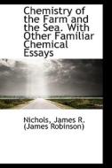 Chemistry Of The Farm And The Sea. With Other Familiar Chemical Essays di James R edito da Bibliolife