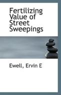 Fertilizing Value Of Street Sweepings di Ewell Ervin E edito da Bibliolife
