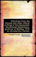 Selections From The Minutes And Other Official Writings Of The Honourable Mountstuart Elphinstone, G di George Forrest, Mountstuart Elphinstone edito da Bibliolife
