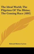 The Ideal World; The Pilgrims of the Rhine; The Coming Race (1892) di Edward Bulwer Lytton Lytton edito da Kessinger Publishing