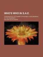 Who's Who in S.A.E.; A Biographical Dictionary of Notable Living Members of the Fraternity di William Collin Levere edito da Rarebooksclub.com