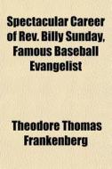 Spectacular Career Of Rev. Billy Sunday, di Theodor Frankenberg edito da General Books